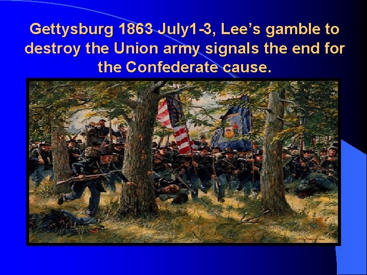 Gettysburg 1863 July 1 -3, Lee’s gamble to destroy the Union army signals the