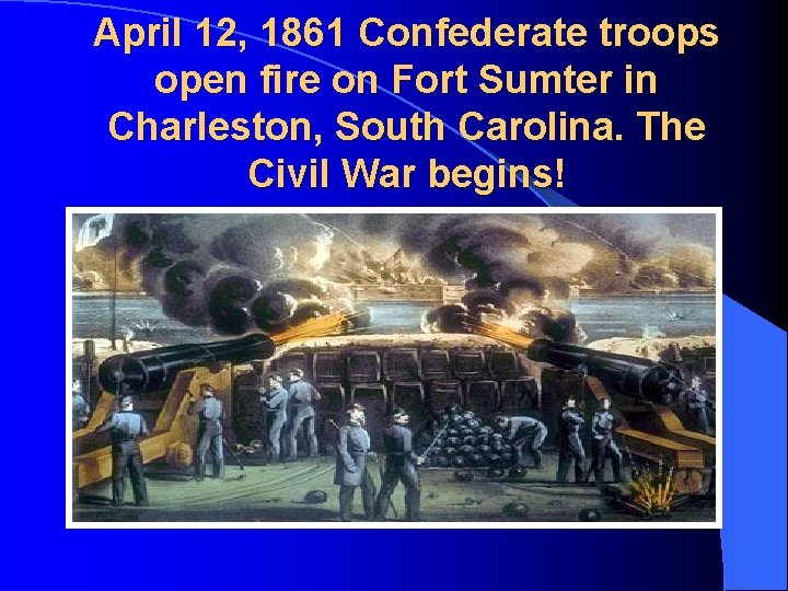 April 12, 1861 Confederate troops open fire on Fort Sumter in Charleston, South Carolina.