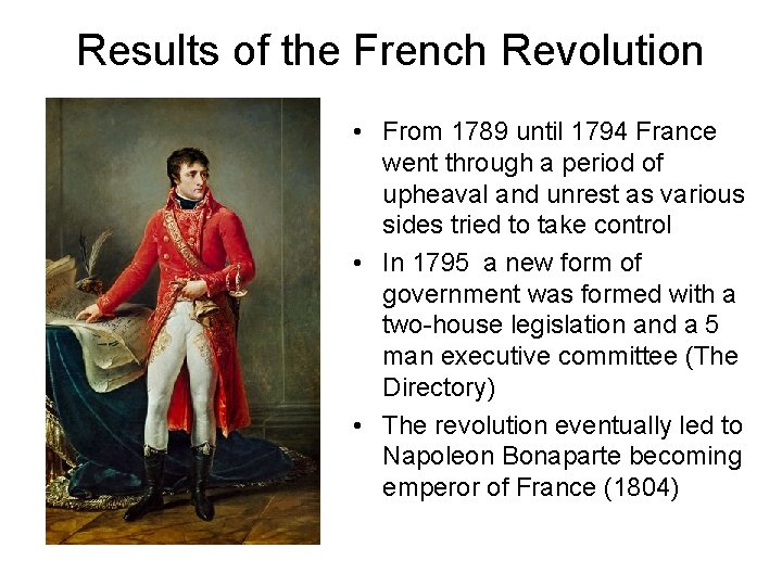 Results of the French Revolution • From 1789 until 1794 France went through a