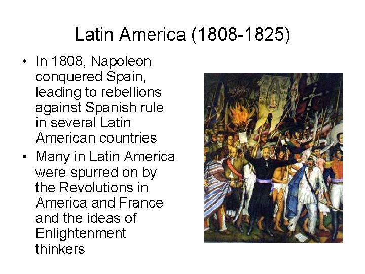 Latin America (1808 -1825) • In 1808, Napoleon conquered Spain, leading to rebellions against