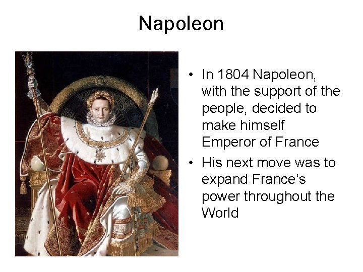 Napoleon • In 1804 Napoleon, with the support of the people, decided to make