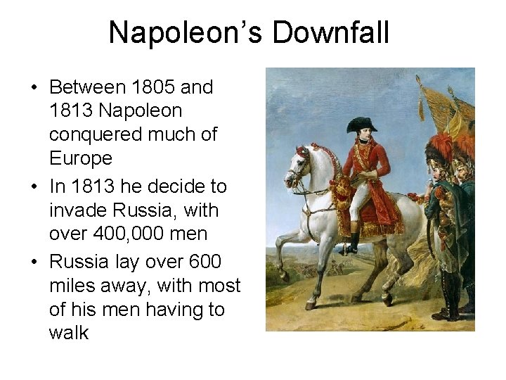 Napoleon’s Downfall • Between 1805 and 1813 Napoleon conquered much of Europe • In
