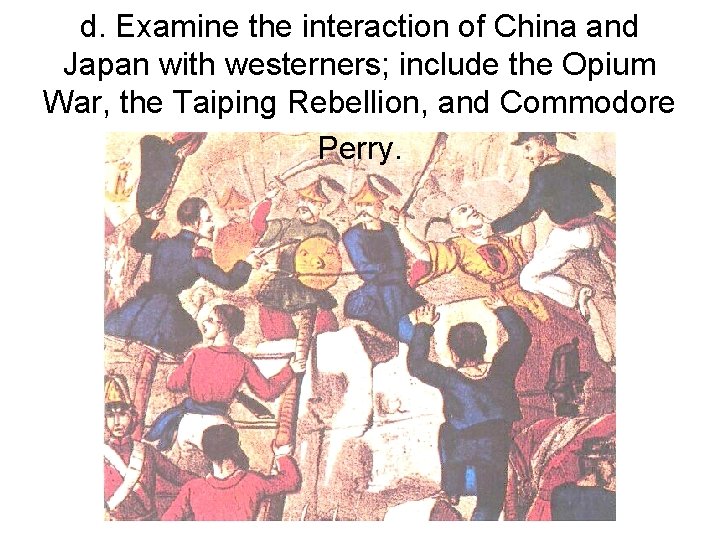d. Examine the interaction of China and Japan with westerners; include the Opium War,