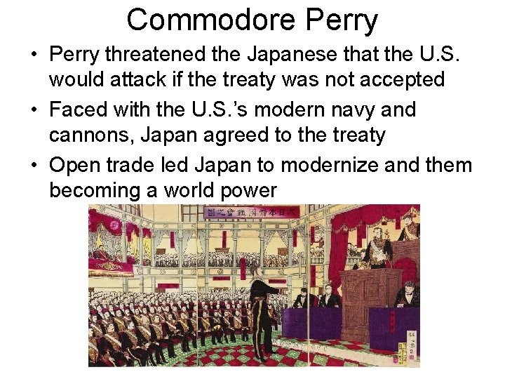 Commodore Perry • Perry threatened the Japanese that the U. S. would attack if
