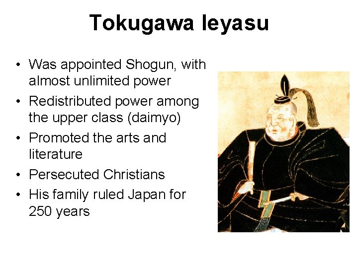 Tokugawa Ieyasu • Was appointed Shogun, with almost unlimited power • Redistributed power among