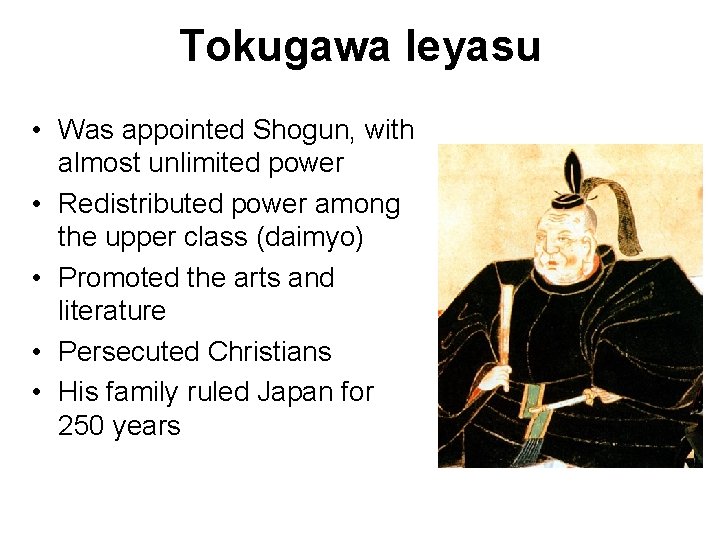 Tokugawa Ieyasu • Was appointed Shogun, with almost unlimited power • Redistributed power among Tokugawa Ieyasu • Was appointed Shogun, with almost unlimited power • Redistributed power among
