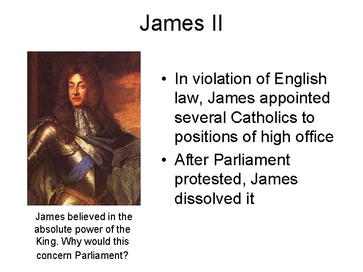 James II • In violation of English law, James appointed several Catholics to positions