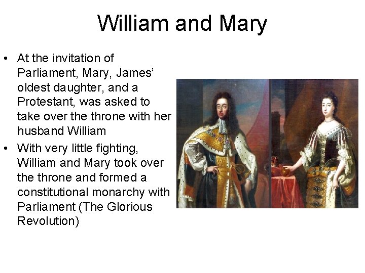 William and Mary • At the invitation of Parliament, Mary, James’ oldest daughter, and