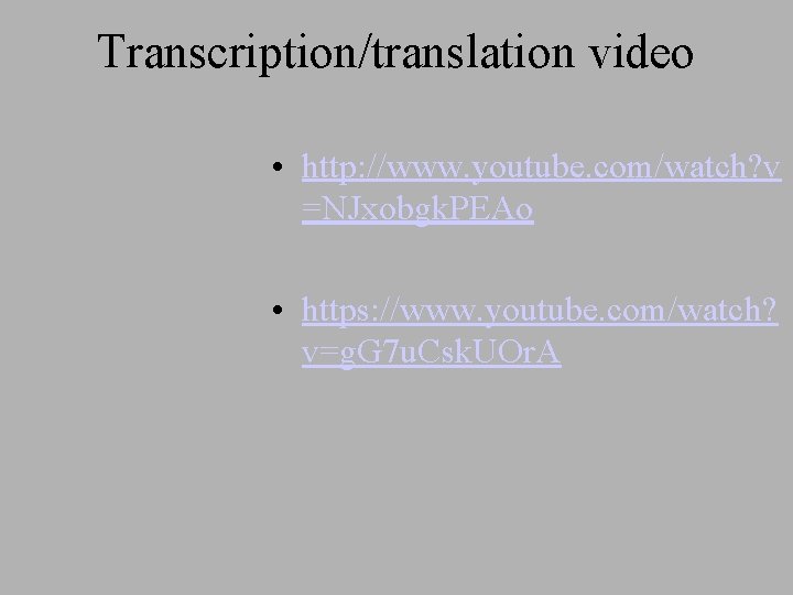 Transcription/translation video • http: //www. youtube. com/watch? v =NJxobgk. PEAo • https: //www. youtube.