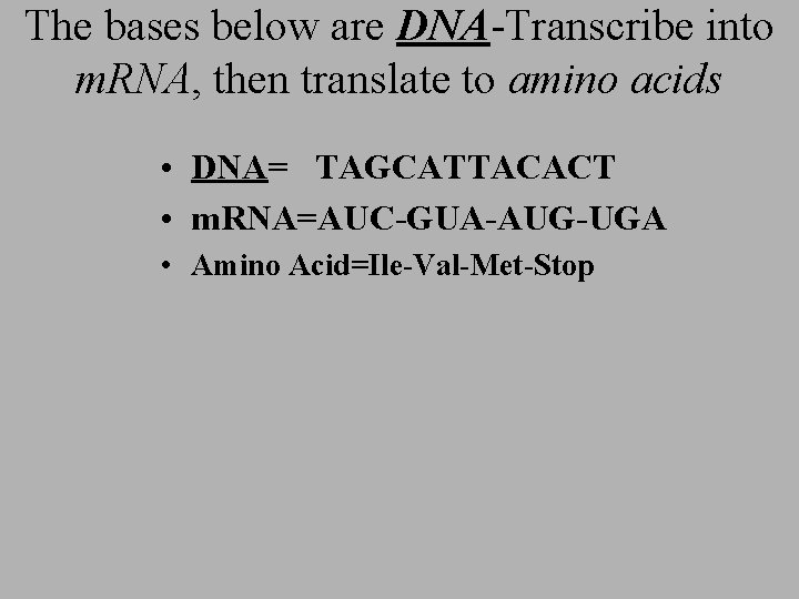 The bases below are DNA-Transcribe into m. RNA, then translate to amino acids •