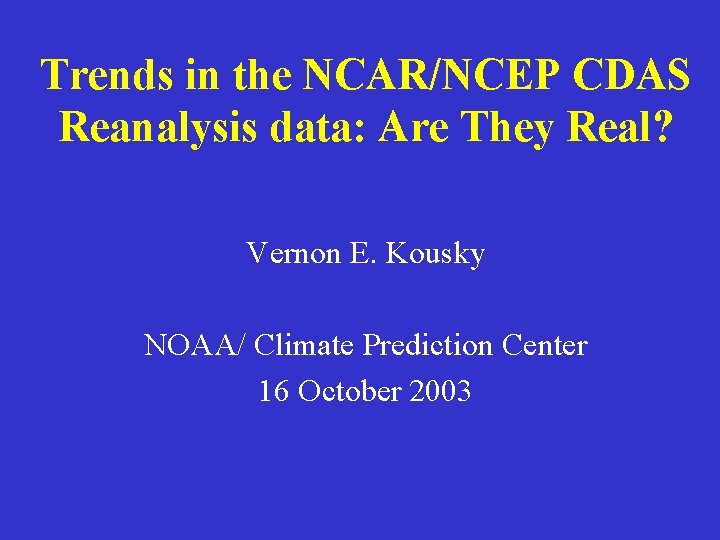 Trends in the NCAR/NCEP CDAS Reanalysis data: Are They Real? Vernon E. Kousky NOAA/
