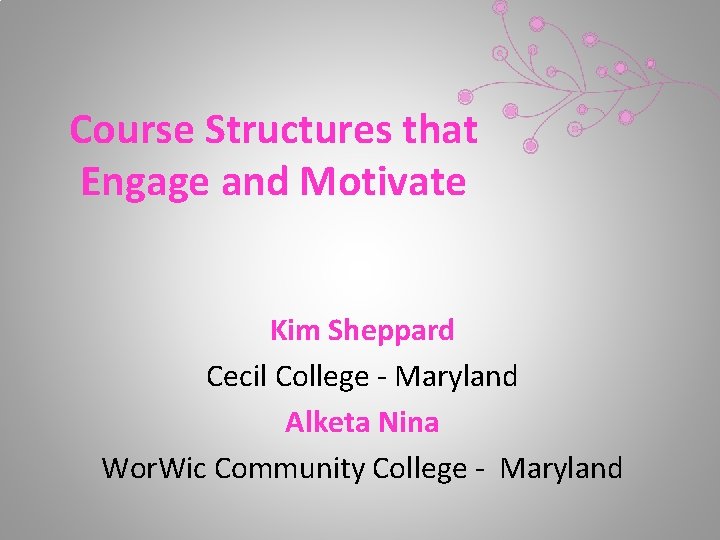 Course Structures that Engage and Motivate Kim Sheppard Cecil College - Maryland Alketa Nina