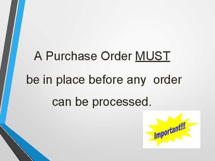 A Purchase Order MUST be in place before any order can be processed. 