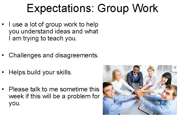 Expectations: Group Work • I use a lot of group work to help you