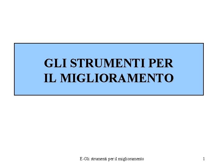 GLI STRUMENTI PER IL MIGLIORAMENTO E-Gli strumenti per il miglioramento 1 