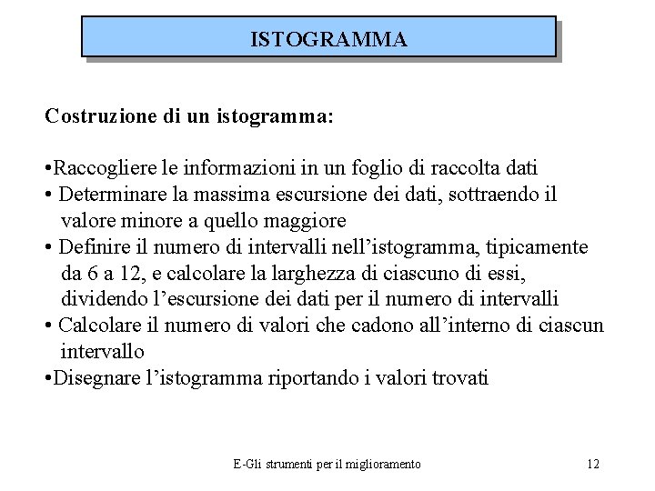 ISTOGRAMMA Costruzione di un istogramma: • Raccogliere le informazioni in un foglio di raccolta