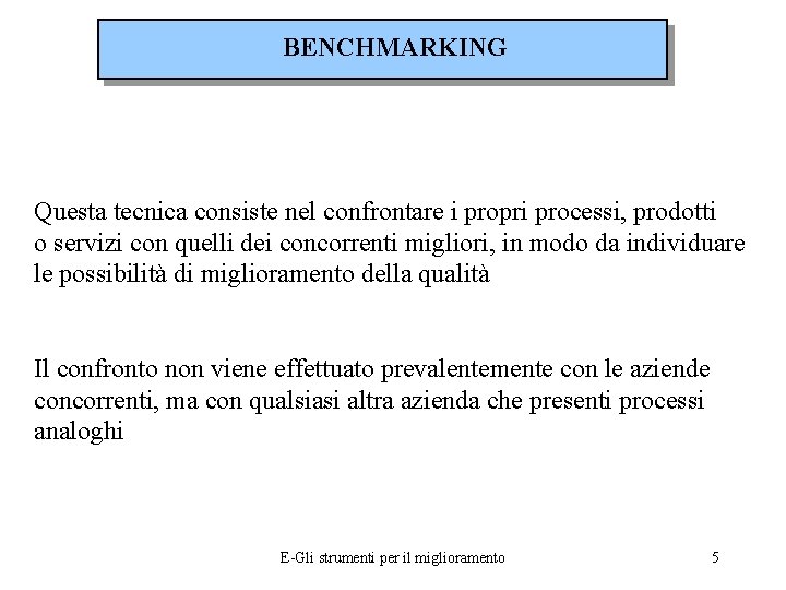 BENCHMARKING Questa tecnica consiste nel confrontare i propri processi, prodotti o servizi con quelli