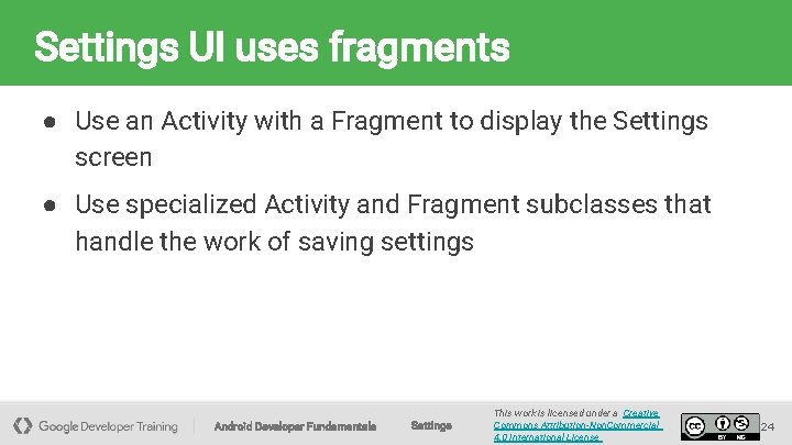 Settings UI uses fragments ● Use an Activity with a Fragment to display the