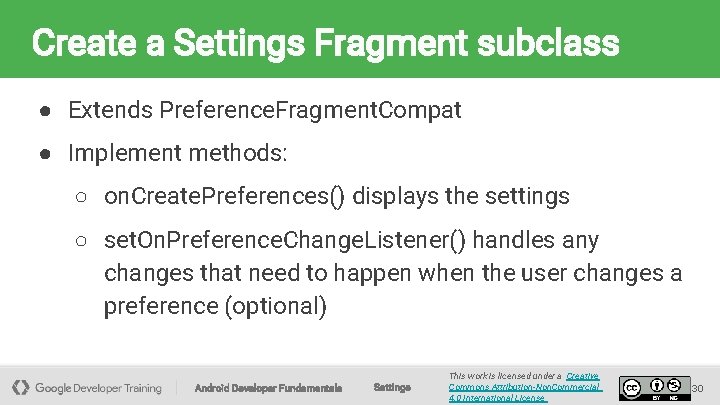 Create a Settings Fragment subclass ● Extends Preference. Fragment. Compat ● Implement methods: ○