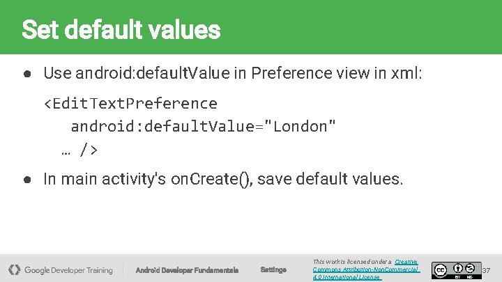 Set default values ● Use android: default. Value in Preference view in xml: <Edit.