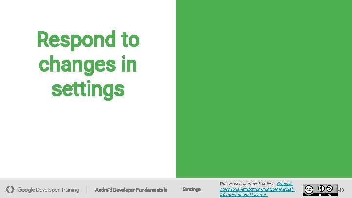 Respond to changes in settings Android Developer Fundamentals Settings This work is licensed under