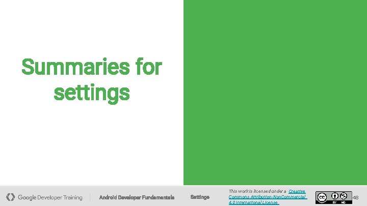 Summaries for settings Android Developer Fundamentals Settings This work is licensed under a Creative