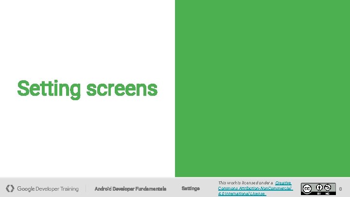 Setting screens Android Developer Fundamentals Settings This work is licensed under a Creative Commons