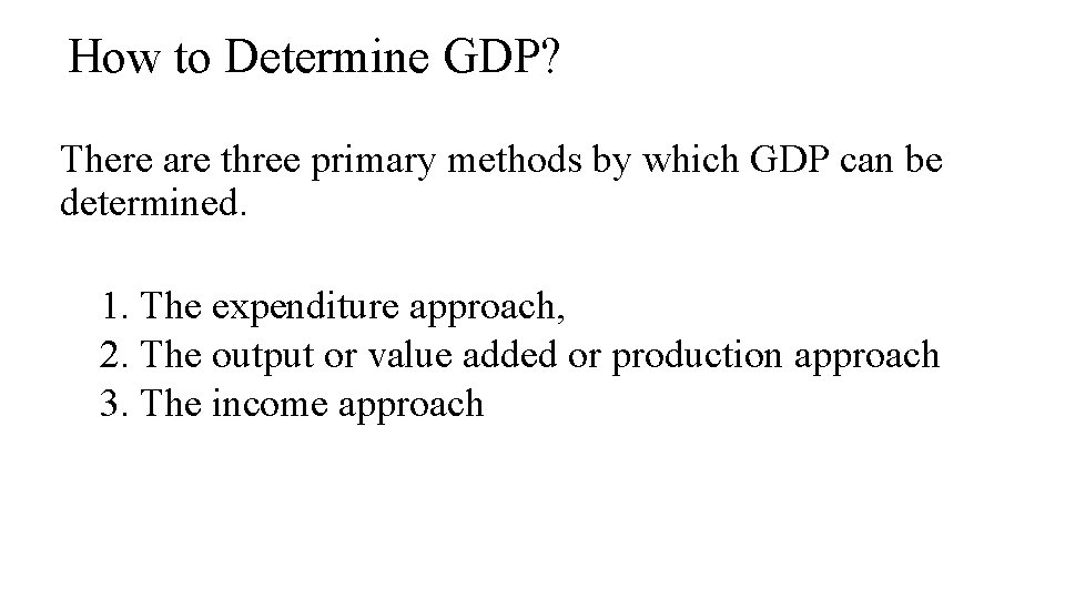 How to Determine GDP? There are three primary methods by which GDP can be