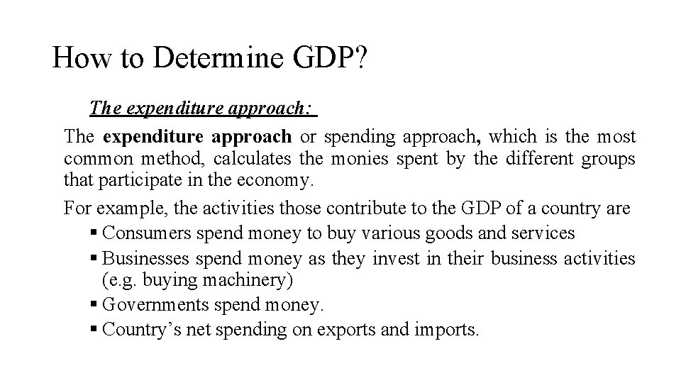 How to Determine GDP? The expenditure approach: The expenditure approach or spending approach, which