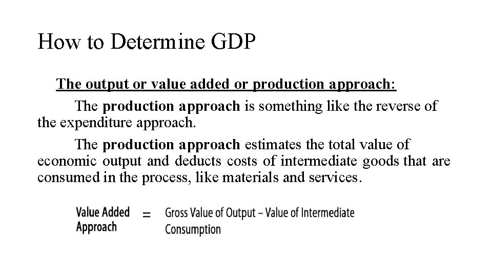 How to Determine GDP The output or value added or production approach: The production