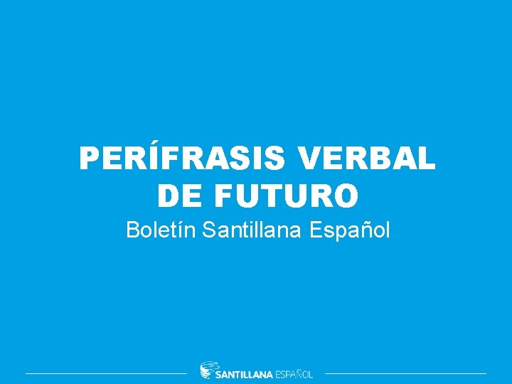 PERÍFRASIS VERBAL DE FUTURO Boletín Santillana Español 