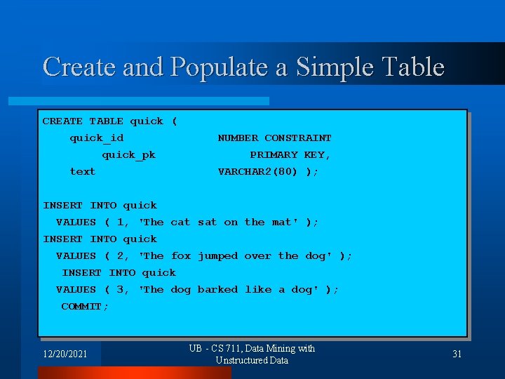 Create and Populate a Simple Table CREATE TABLE quick ( quick_id quick_pk text NUMBER
