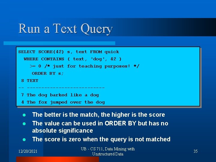 Run a Text Query SELECT SCORE(42) s, text FROM quick WHERE CONTAINS ( text,
