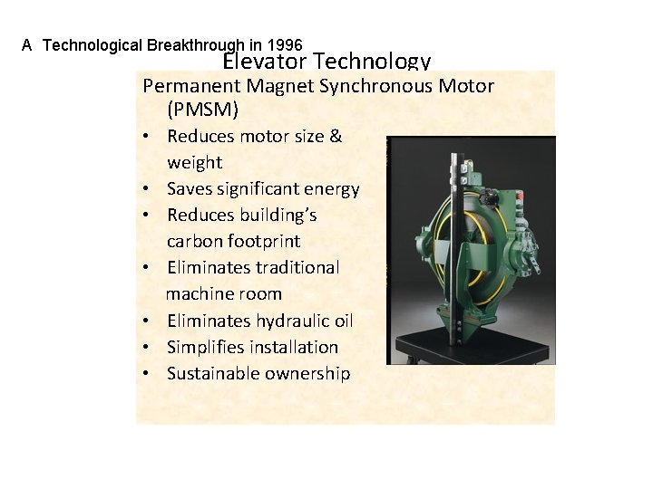 A Technological Breakthrough in 1996 Elevator Technology Permanent Magnet Synchronous Motor (PMSM) • Reduces