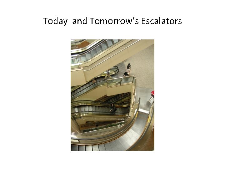 Today and Tomorrow’s Escalators 