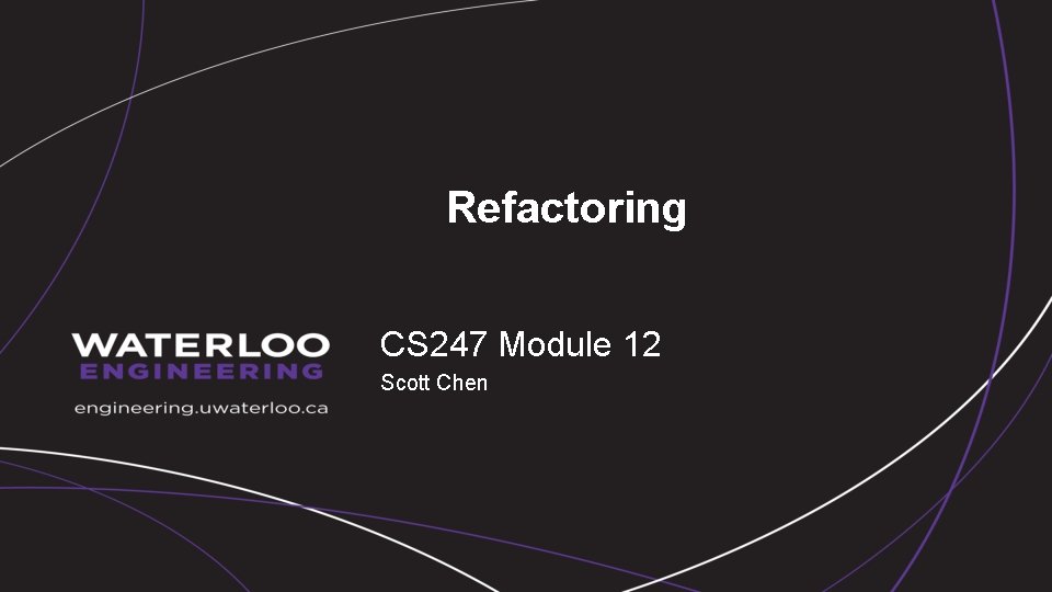 Refactoring CS 247 Module 12 Scott Chen 