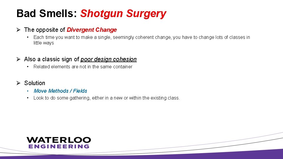 Bad Smells: Shotgun Surgery Ø The opposite of Divergent Change • Each time you