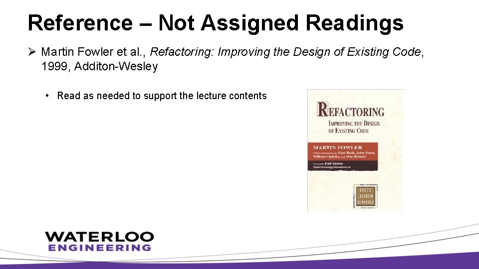 Reference – Not Assigned Readings Ø Martin Fowler et al. , Refactoring: Improving the