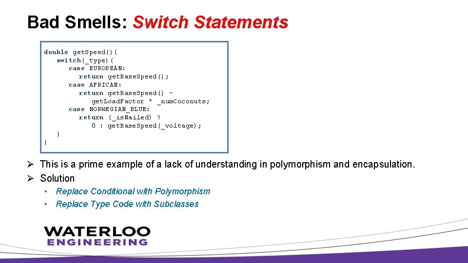 Bad Smells: Switch Statements double get. Speed(){ switch(_type){ case EUROPEAN: return get. Base. Speed();