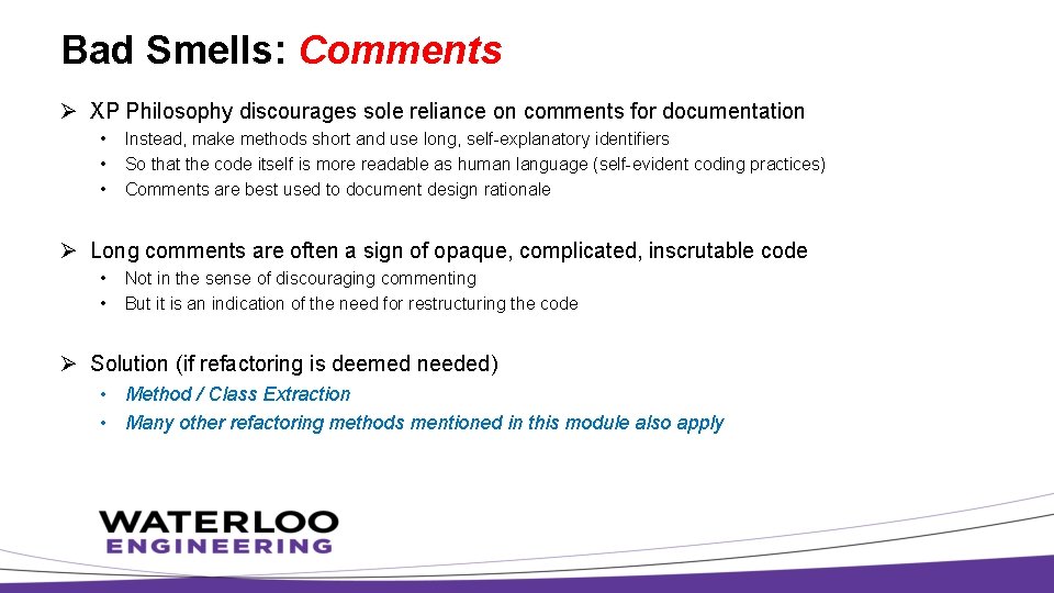 Bad Smells: Comments Ø XP Philosophy discourages sole reliance on comments for documentation •