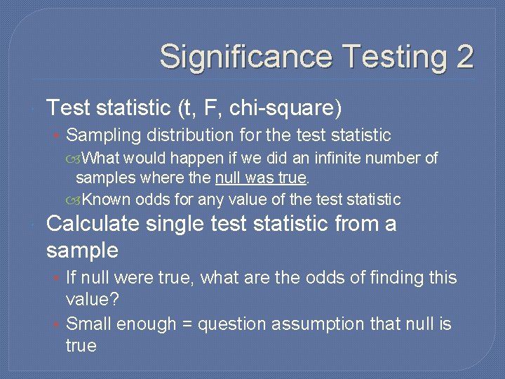 Significance Testing 2 Test statistic (t, F, chi-square) • Sampling distribution for the test