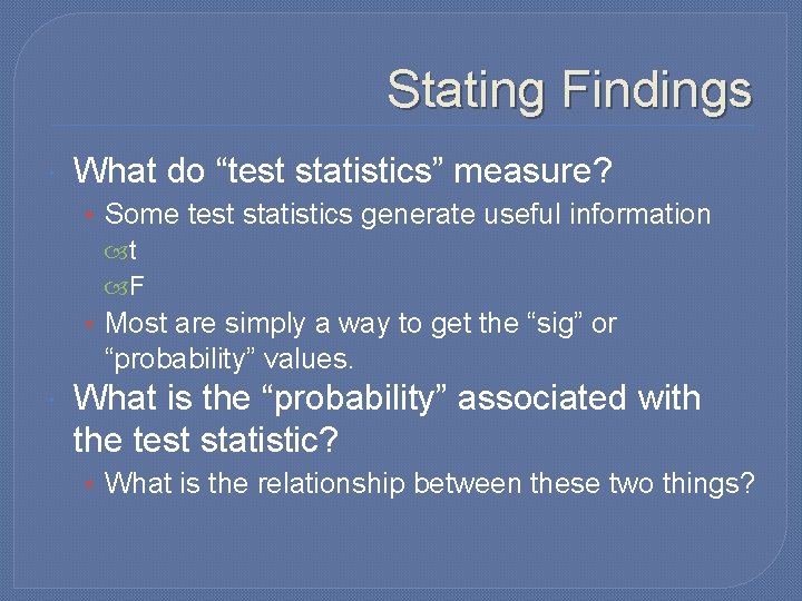 Stating Findings What do “test statistics” measure? • Some test statistics generate useful information