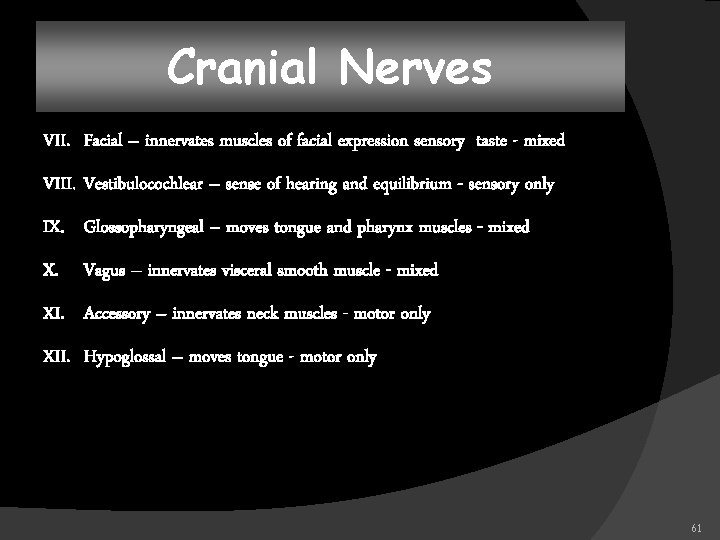 Cranial Nerves VII. Facial – innervates muscles of facial expression sensory taste - mixed