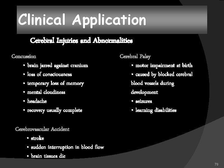 Clinical Application Cerebral Injuries and Abnormalities Concussion • brain jarred against cranium • loss