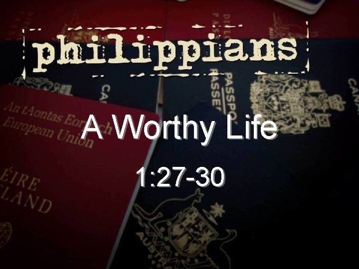 A Worthy Life 1: 27 -30 
