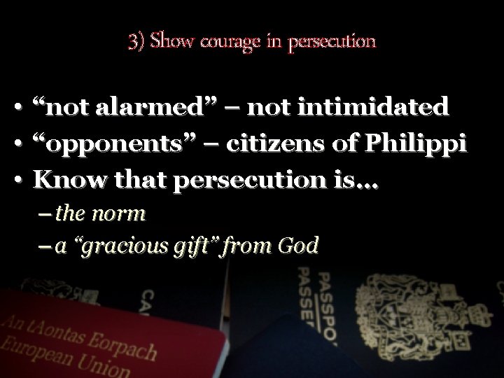 3) Show courage in persecution • “not alarmed” – not intimidated • “opponents” –