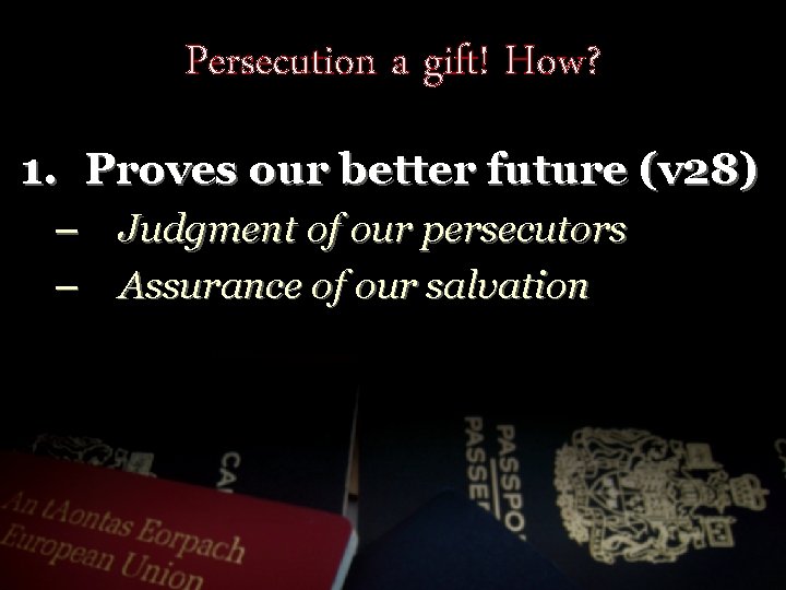 Persecution a gift! How? 1. Proves our better future (v 28) – – Judgment