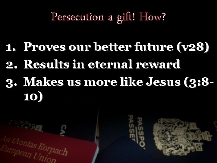 Persecution a gift! How? 1. 2. 3. Proves our better future (v 28) Results