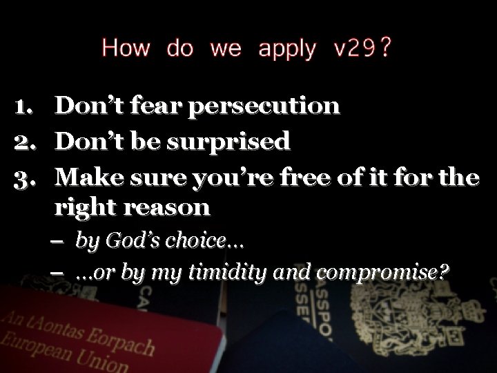 1. Don’t fear persecution 2. Don’t be surprised 3. Make sure you’re free of