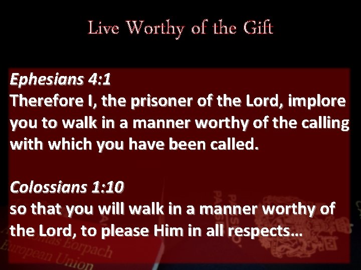 Live Worthy of the Gift Ephesians 4: 1 Therefore I, the prisoner of the